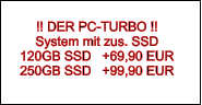 !! DER PC-TURBO !! System mit zus. SSD 120GB SSD   +69,90 EUR 250GB SSD   +99,90 EUR